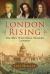 London Rising : The Men Who Made Modern London