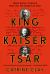 King, Kaiser, Tsar : Three Royal Cousins Who Led the World to War