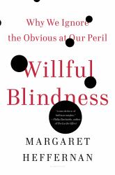 Willful Blindness : Why We Ignore the Obvious at Our Peril