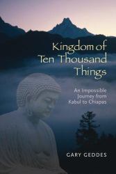 Kingdom of Ten Thousand Things : An Impossible Journey from Kabul to Chiapas