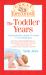 The Toddler Years : The Essential Guide to Your 1- to 3-Year-Old