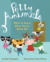 Potty Animals : What to Know When You've Gotta Go!