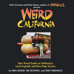 Weird California : Your Travel Guide to California's Local Legends and Best Kept Secrets