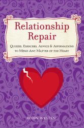 The Relationship Repair : Quizzes, Exercises, Advice and Affirmations to Mend Any Matter of the Heart