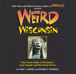 Weird Wisconsin : Your Travel Guide to Wisconsin's Local Legends and Best Kept Secrets