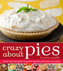 Crazy about Pies : More Than 150 Sweet and Savory Recipes for Every Occasion