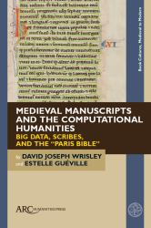 Medieval Manuscripts and the Computational Humanities : Big Data, Scribes, and the Paris Bible