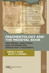 Fragmentology and the Medieval Book : Describing, Analyzing, and Interpreting Manuscript Fragments