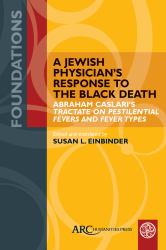A Jewish Physician's Response to the Black Death : Abraham Caslari's Tractate on Pestilential Fevers and Fever Types
