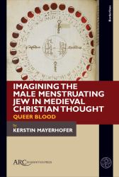 Imagining the Male Menstruating Jew in Medieval Christian Thought : Queer Blood