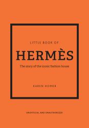 Little Book of Hermès : The Story of the Iconic Fashion House