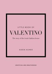Little Book of Valentino : The Story of the Iconic Fashion House