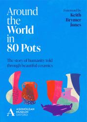 Around the World in 80 Pots : The Story of Humanity Told Through Beautiful Ceramics