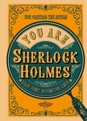 You Are Sherlock Holmes : You Control the Action: Solve Three Interactive Cases
