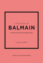 Little Book of Balmain : The Story of the Iconic Fashion House