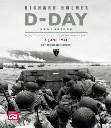 D-Day Remembered : From the Invasion to the Liberation of Paris - 80th Anniversary Edition