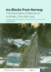 Ice Blocks from Norway : The Importation of Natural Ice to Britain, Circa 1870-1925