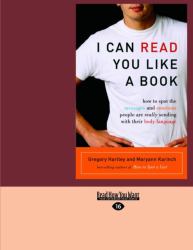 I Can Read You Like a Book : How to Spot the Messages and Emotions People Are Really Sending with Their Body Language