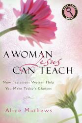 A Woman Jesus Can Teach : New Testament Women Help You Make Today's Choices