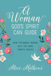 A Woman God's Spirit Can Guide : New Testament Women Help You Make Today's Choices