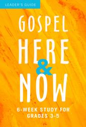 Gospel Here and Now for Kids : 6-Week Study for Grades 3-5