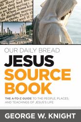 Our Daily Bread Jesus Sourcebook : The a-To-Z Guide to the People, Places, and Teachings of Jesus's Life