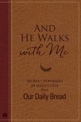 And He Walks with Me : 365 Daily Reminders of Jesus's Love from Our Daily Bread (a Daily Devotional for the Entire Year)