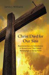 Christ Died for Our Sins : Representation and Substitution in Romans and Their Jewish Martyrological Background