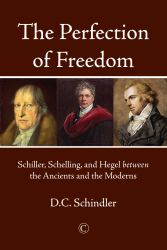 The Perfection of Freedom : Schiller, Schelling, and Hegel Between the Ancients and the Moderns