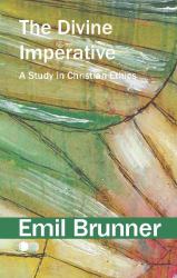 The Divine Imperative : A Study in Christian Ethics