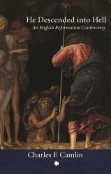 He Descended into Hell : An English Reformation Controversy