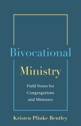Bivocational Ministry : Field Notes for Congregations & Ministers
