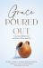 Grace Poured Out : A Lenten Reflection on Water, Wine and Oil
