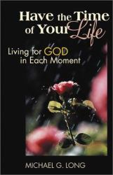 Have the Time of Your Life : Living for God in Each Moment