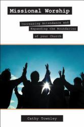 Missional Worship : Increasing Attendance and Expanding the Boundaries of Your Church