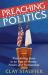 Preaching Politics : Proclaiming Jesus in an Age of Money, Power, and Partisanship Preaching Politics : Proclaiming Jesus in an Age of Money, Power, and Partisanship