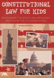 Constitutional Law for Kids : Discovering the Rights and Privileges Granted by the U. S. Constitution