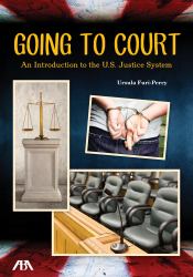Going to Court : An Introduction to the U.S. Justice System