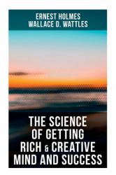 The Science of Getting Rich and Creative Mind and Success : Practical Guide to Prosperity and Wealth