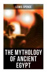 The Mythology of Ancient Egypt : Illustrated Edition