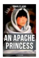 An Apache Princess (Illustrated Edition) : Western Classic - a Tale of the Indian Frontier