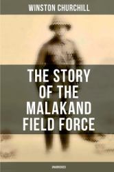 The Story of the Malakand Field Force (Unabridged) : An Episode of Frontier War
