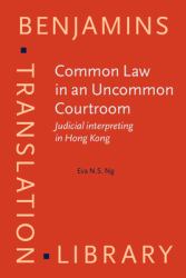 Common Law in an Uncommon Courtroom : Judicial Interpreting in Hong Kong
