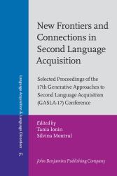 New Frontiers and Connections in Second Language Acquisition : Selected Proceedings of the 17th Generative Approaches to Second Language Acquisition (GASLA-17) Conference