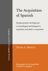 The Acquisition of Spanish : Morphosyntactic Development in Monolingual and Bilingual L1 Acquisition and Adult L2 Acquisition