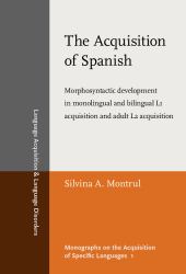 The Acquisition of Spanish : Morphosyntactic Development in Monolingual and Bilingual L1 Acquisition and Adult L2 Acquisition