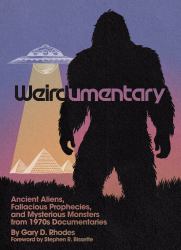 Weirdumentary : Ancient Aliens, Fallacious Prophecies, and Mysterious Monsters from 1970s Documentaries