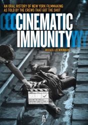 Cinematic Immunity : An Oral History of New York Filmmaking As Told by the Crews That Got the Shot
