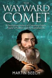 The Wayward Comet : A Descriptive History of Cometary Orbits, Kepler's Problem and the Cometarium