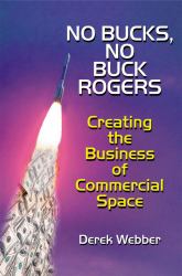 No Bucks, No Buck Rogers : Creating the Business of Commercial Space